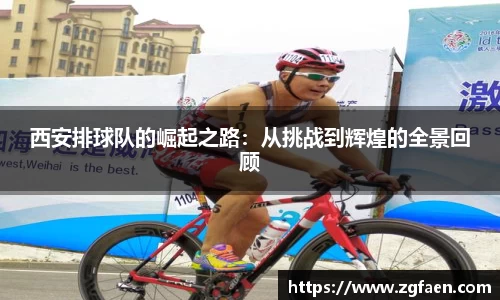 西安排球队的崛起之路：从挑战到辉煌的全景回顾