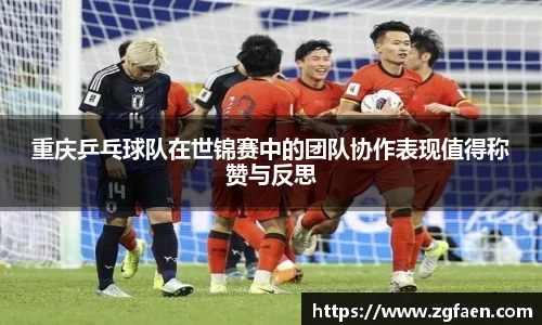 重庆乒乓球队在世锦赛中的团队协作表现值得称赞与反思