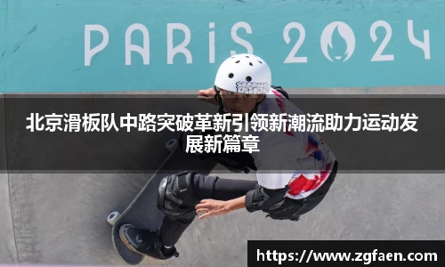 北京滑板队中路突破革新引领新潮流助力运动发展新篇章