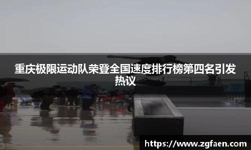 重庆极限运动队荣登全国速度排行榜第四名引发热议