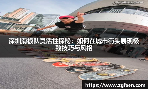 深圳滑板队灵活性探秘：如何在城市街头展现极致技巧与风格
